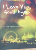 I LOVE YOU GOOD BYE........